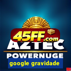 google gravidade